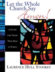 Let the Whole Church Say Amen! : A Guide for Those Who Pray in Public