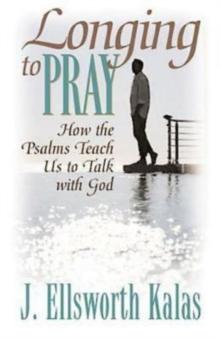 Longing to Pray : How the Psalms Teach Us to Talk with God