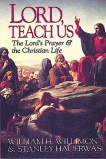 Lord, Teach Us : The Lord's Prayer & the Christian Life