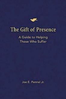 The Gift of Presence : A Guide to Helping Those Who Suffer