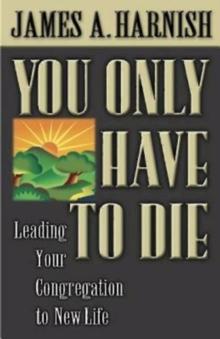 You Only Have to Die : Leading Your Congregation to New Life