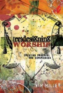 Redesigning Worship : Creating Powerful God Experiences