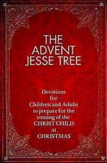 The Advent Jesse Tree : Devotions for Children and Adults to Prepare for the Coming of the Christ Child at Christmas