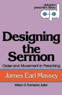 Designing the Sermon : Order and Movement in Preaching (Abingdon Preacher's Library Series)