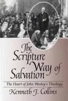 The Scripture Way of Salvation : The Heart of John Wesley's Theology