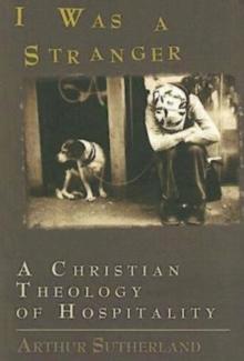 I Was A Stranger : A Christian Theology of Hospitality