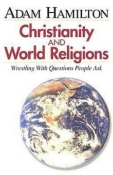 Christianity and World Religions - Participant's Book : Wrestling with Questions People Ask