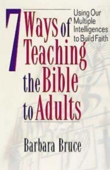 7 Ways of Teaching the Bible to Adults : Using Our Multiple Intelligences to Build Faith