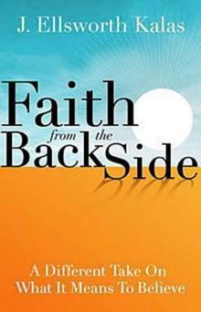 Faith from the Back Side : A Different Take On What It Means To Believe