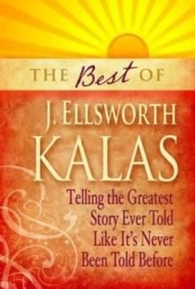 The Best of J. Ellsworth Kalas : Telling the Greatest Story Ever Told Like It's Never Been Told Before