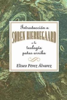 Introduccion a Soren Kierkegaard, o la teologia patas arriba AETH : Introduction to Soren Kierkegaard Upside Down Theology AETH (Spanish)