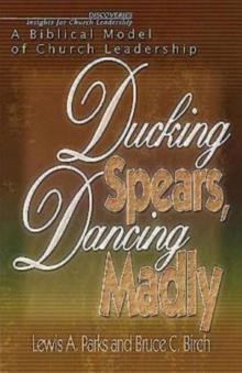 Ducking Spears, Dancing Madly : A Biblical Model of Church Leadership