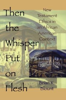 Then the Whisper Put On Flesh : New Testament Ethics in an African American Context