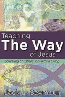 Teaching the Way of Jesus : Educating Christians for Faithful Living