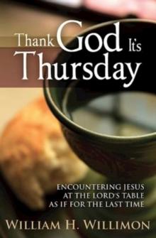 Thank God Its Thursday : Encountering Jesus at the Lord's Table As If for the Last Time