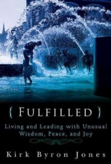 Fulfilled : Living and Leading with Unusual Wisdom, Peace, and Joy