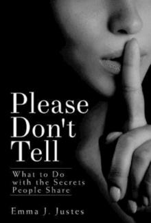 Please Don't Tell : What to Do with the Secrets People Share