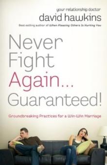 Never Fight Again . . . Guaranteed! : Groundbreaking Practices for a Win-Win Marriage