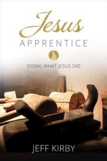 Jesus Apprentice : Doing What Jesus Did