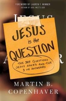 Jesus Is the Question : The 307 Questions Jesus Asked and the 3 He Answered