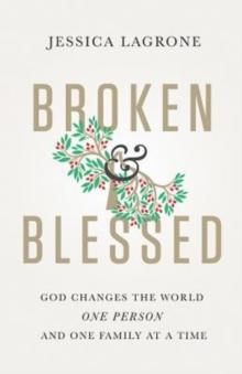 Broken & Blessed : God Changes the World One Person and One Family At A Time