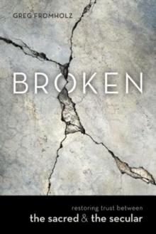 Broken : Restoring Trust Between the Sacred & the Secular