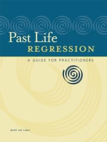 Past Life Regression : A Guide for Practitioners