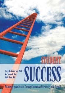 Student Success : Managing Your Future Through  Success at University and Beyond