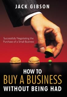 How to Buy a Business without Being Had : Successfully Negotiating the Purchase of a Small Business