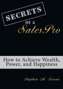 Secrets of a Salespro : How to Achieve Wealth, Power, and Happiness