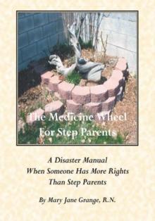 The Medicine Wheel for Step Parents : A Disaster Manual When Someone Has More Rights Than Step Parents