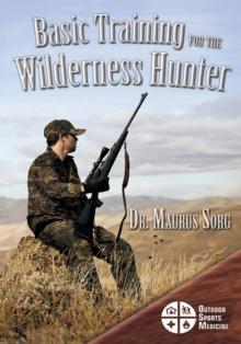 Basic Training for the Wilderness Hunter : Preparing for Your Outdoor Adventure