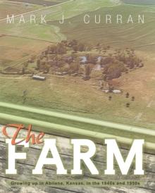 The Farm : Growing up in  Abilene, Kansas, in the 1940S and 1950S