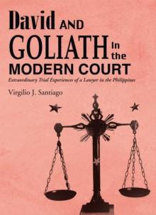 David and Goliath in the Modern Court : Extraordinary Trial Experiences of a Lawyer in the Philippines