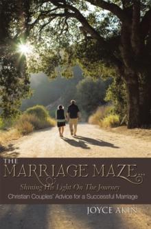 The Marriage Maze... Shining His Light on the Journey : Christian Couples' Advice for a Successful Marriage