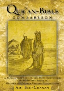 Qur'An-Bible Comparison : A Topical Study of the Two Most Influential and Respectful Books in Western and Middle Eastern Civilizations