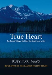 True Heart : The Sacred Valleys, the Place You Would Love to Live