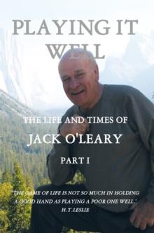 Playing It Well : The Life and Times of Jack O'leary Part I