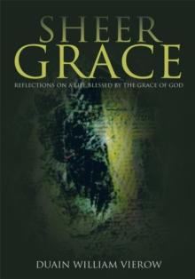 Sheer Grace : Reflections on a Life Blessed by the Grace of God