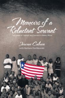 Memoirs of a Reluctant Servant : Two Years of Triumph and Sorrow in Liberia, Africa