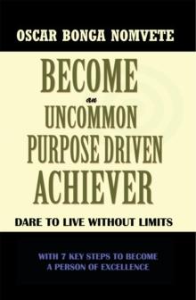 Become an Uncommon Purpose Driven Achiever : Dare to Live Without Limits