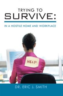 Trying to Survive: : In a Hostile Home and Workplace