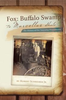 Fox: Buffalo Swamp to Marcellus Shale : The History of Fox Township Pennsylvania