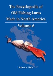 The Encyclopedia of Old Fishing Lures : Made in North America