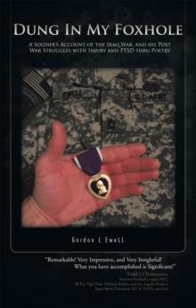 Dung in My Foxhole : A Soldier's Account of the Iraq War, and His Post War Struggles with Injury and Ptsd Thru Poetry