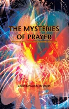 The Mysteries of Prayer : Understanding the Secrets of an Effective Prayer