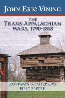 The Trans-Appalachian Wars, 1790-1818 : Pathways to America's First Empire