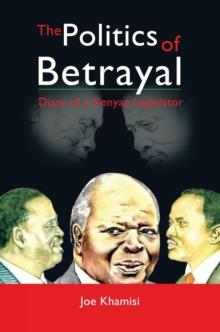 The Politics of Betrayal : Diary of a Kenyan Legislator