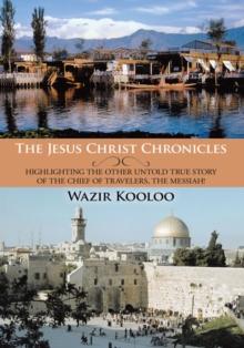 The Jesus Christ Chronicles : Highlighting the Other Untold True Story of the Chief of Travelers, the Messiah!