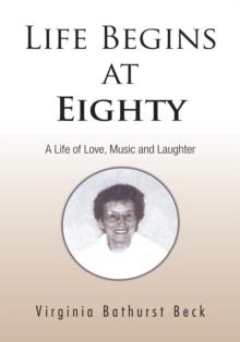 Life Begins at Eighty : A Life of Love, Music and Laughter